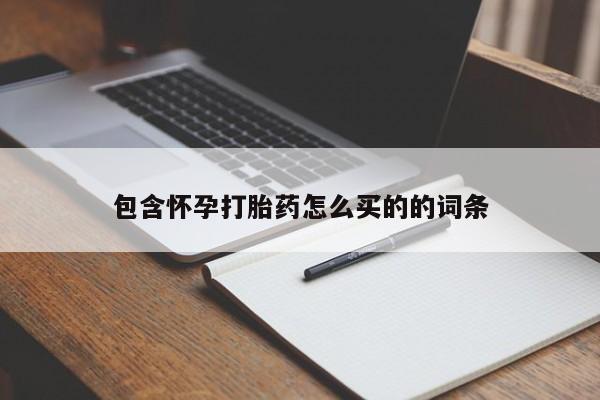 打胎药购买方式包含怀孕打胎药怎么买的的词条