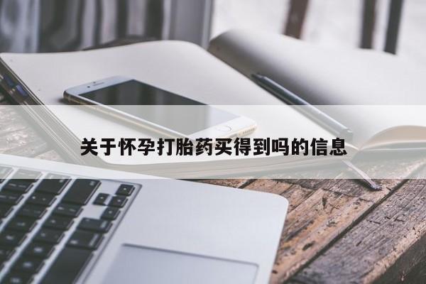 打胎药购买方式关于怀孕打胎药买得到吗的信息