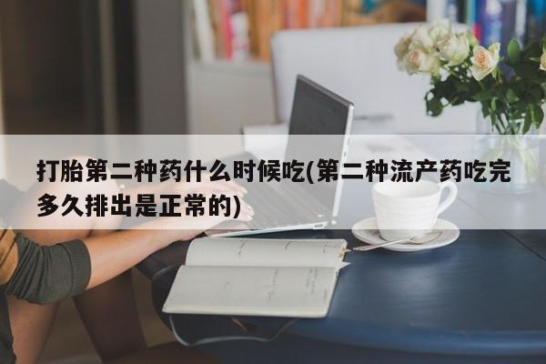 打胎药购买方式打胎第二种药什么时候吃(第二种流产药吃完多久排出是正常的)