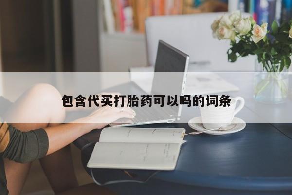 打胎药购买方式包含代买打胎药可以吗的词条