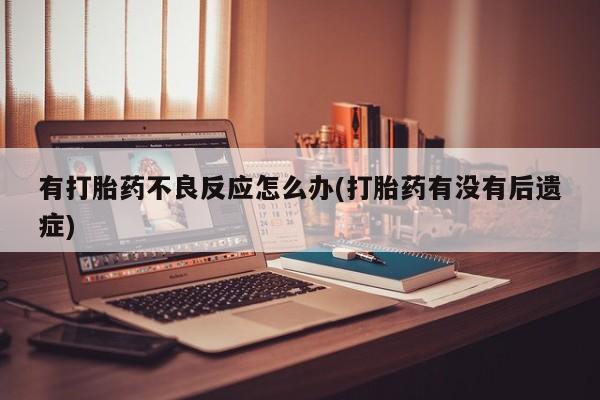 打胎药购买方式有打胎药不良反应怎么办(打胎药有没有后遗症)