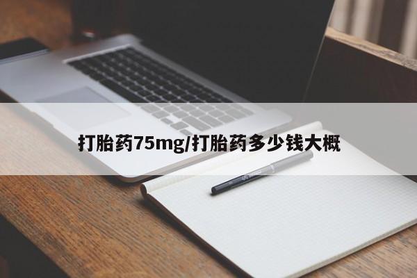 打胎药购买方式打胎药75mg/打胎药多少钱大概