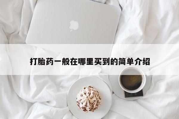 打胎药购买方式打胎药一般在哪里买到的简单介绍