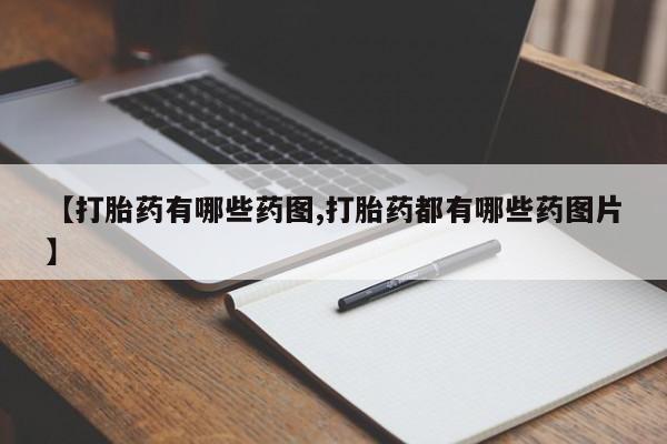 打胎药购买方式【打胎药有哪些药图,打胎药都有哪些药图片】