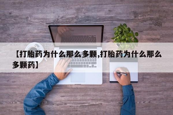 打胎药购买方式【打胎药为什么那么多颗,打胎药为什么那么多颗药】
