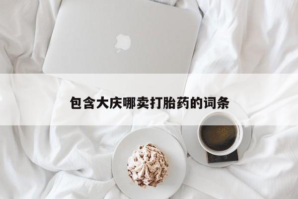 打胎药购买方式包含大庆哪卖打胎药的词条