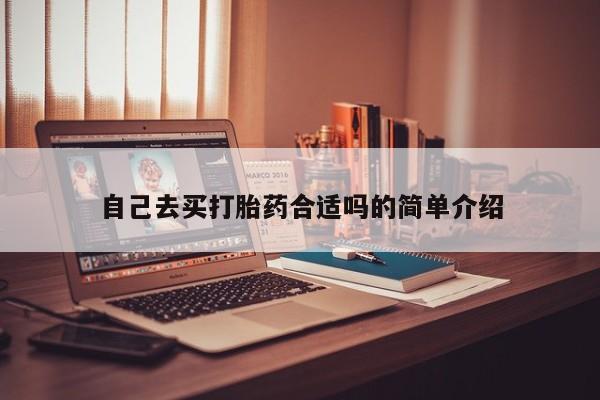 打胎药购买方式自己去买打胎药合适吗的简单介绍