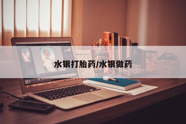 打胎药购买方式水银打胎药/水银做药