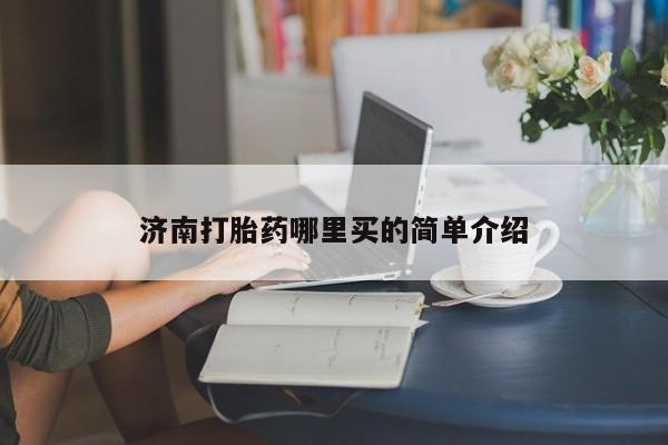 打胎药购买方式济南打胎药哪里买的简单介绍